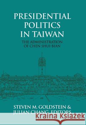 Presidential Politics in Taiwan: The Administration of Chen Shui-bian Steven M Goldstein (New York University School of Medicine), Julian Chang 9781910736661