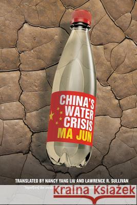 China's Water Crisis Jun Ma Nancy Yang Liu Lawrence R. Sullivan 9781910736678