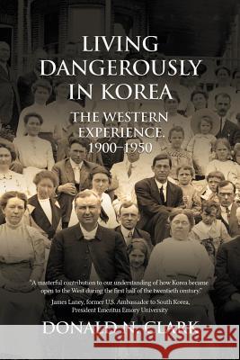 Living Dangerously in Korea: The Western Experience 1900-1950 Donald N. Clark 9781910736692 Eastbridge Books