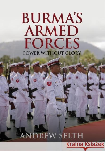 Burma's Armed Forces: Power without Glory Selth, Andrew 9781910736784 Eastbridge Books