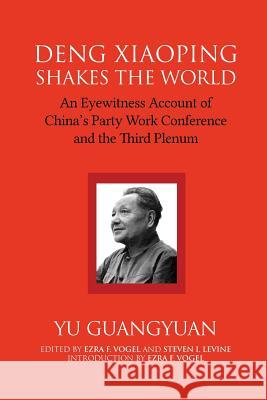 Deng Xiaoping Shakes the World: An Eyewitness Account of China's Party Work Conference and the Third Plenum Guangyuan Yu Vogel F. Ezra Steven I. Levine 9781910736937 Eastbridge Books