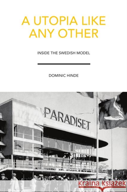 A Utopia Like Any Other: Inside the Swedish Model Dominic Hinde 9781910745328