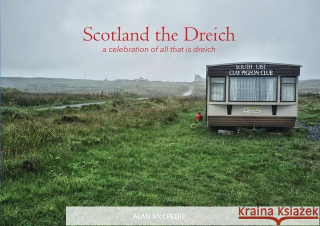 Scotland the Dreich: A celebration of all that is dreich McCredie, Alan 9781910745823 Luath Press Ltd