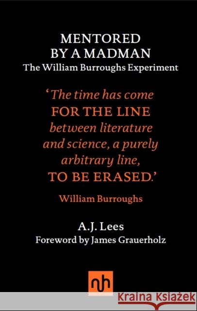 Mentored by a Madman: The William Burroughs Experiment A.J. Lees 9781910749104 Notting Hill Editions