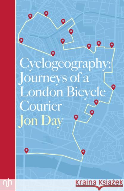 Cyclogeography: Journeys of a London Bicycle Courier Jon Day 9781910749272 Notting Hill Editions