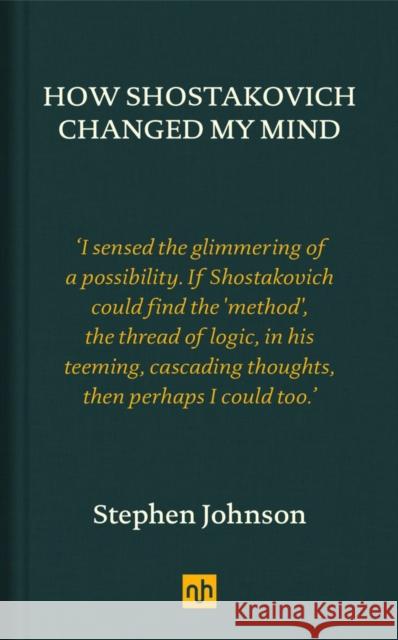 How Shostakovich Changed My Mind Stephen Johnson   9781910749456 Notting Hill Editions