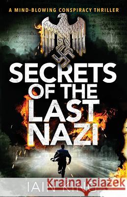 Secrets of the Last Nazi: A Mind-Blowing Conspiracy Thriller Iain King 9781910751107 Bookouture