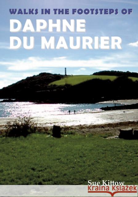 Walks in the Footsteps of Daphne du Maurier Sue Kittow 9781910758380 Sigma Press