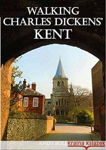 Walking Charles Dickens’ Kent Andy Bull 9781910758502