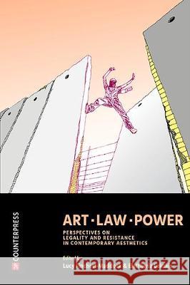 Art, Law, Power: Perspectives on Legality and Resistance in Contemporary Aesthetics Lucy Finchett-Maddock Eleftheria Lekakis 9781910761076