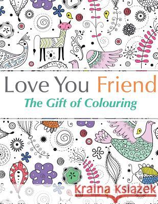 Love You Friend: The Gift Of Colouring Christina Rose 9781910771396 Bell & MacKenzie Publishing