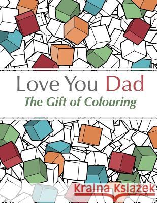 Love You Dad: The Gift Of Colouring Christina Rose 9781910771402 Bell & MacKenzie Publishing