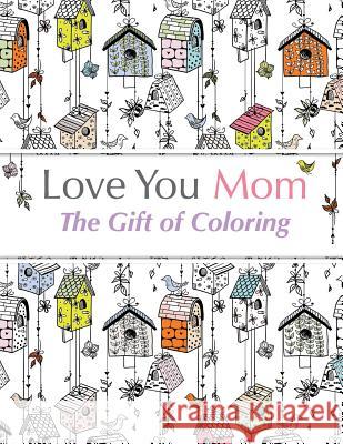 Love You Mom: The Gift Of Coloring Rose, Christina 9781910771440