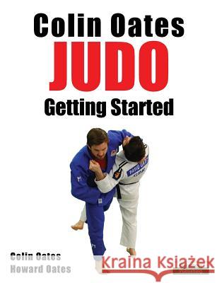 Colin Oates Judo: Getting Started Colin Oates Howard Oates 9781910773086 Oakamoor Publishing