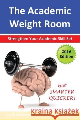 The Academic Weight Room: Strengthen Your Academic Skill Set David Conarroe 9781910773185 Oakamoor Publishing