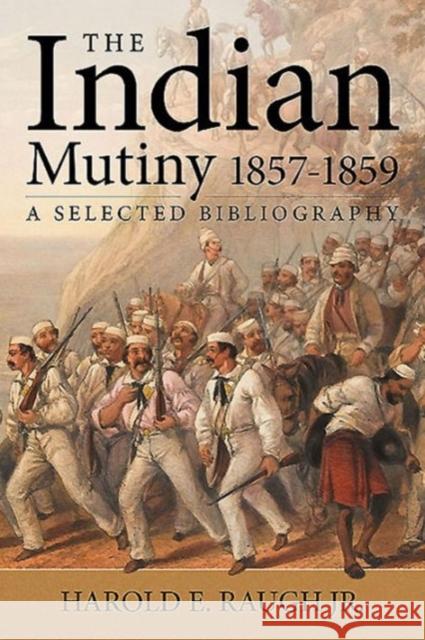 The Raugh Bibliography of the Indian Mutiny: 1857-1859 Harold E. Raugh Jr 9781910777213