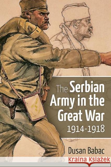 The Serbian Army in the Great War, 1914-1918 Dusan Babac 9781910777299 Helion & Company
