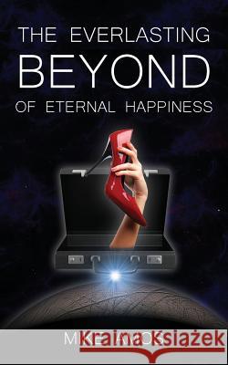 The Everlasting Beyond of Eternal Happiness Mike Amos 9781910779170