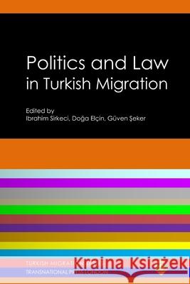Politics and Law in Turkish Migration Ibrahim Sirkeci, Doga Elcin, Guven Seker, Therese Svensson 9781910781005 Transnational Press London