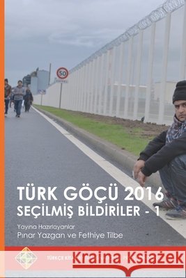 Türk Göçü 2016 Seçilmiş Bildiriler - 1 Pınar Yazgan, Fethiye Tilbe 9781910781364 Transnational Press London