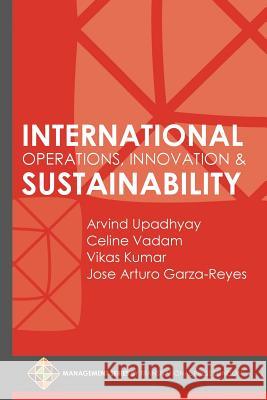 International Operations, Innovation and Sustainability Arvind Upadhyay Celine Vadam Vikas Kumar 9781910781432 Transnational Press London