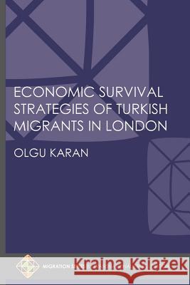 Economic Survival Strategies of Turkish Migrants in London Olgu Karan Steve Jefferys 9781910781487 Transnational Press London