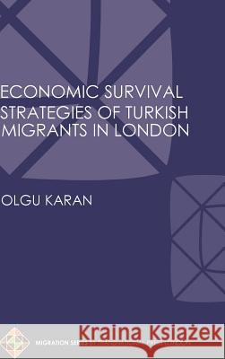 Economic Survival Strategies of Turkish Migrants in London Olgu Karan 9781910781494 Transnational Press London