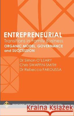 Entrepreneurial Transitions in Family Business: Organic Model, Governance and Succession Simon O'Leary Rebecca Fakoussa Chris Swaffin-Smith 9781910781654 Transnational Press London