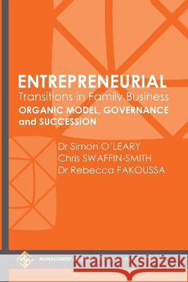 Entrepreneurial Transitions in Family Business: Organic Model, Governance and Succession Dr Simon O'Leary Chris Swaffin-Smith Dr Rebecca Fakoussa 9781910781661 Transnational Press London