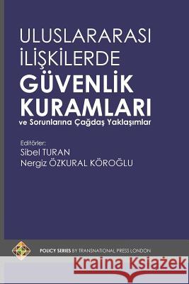 Uluslararasi Iliskilerde Guvenlik Kuramlari Ve Sorunlarina Cagdas Yaklasimlar Sibel Turan Nergiz Ozkural Koroglu 9781910781715 Transnational Press London