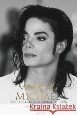 Making Michael: Inside the Career of Michael Jackson Mike Smallcombe 9781910782514 Clink Street Publishing