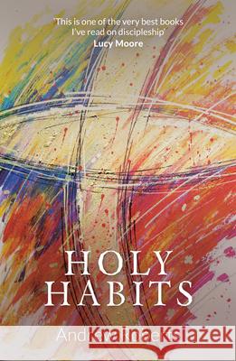 Holy Habits Andrew Roberts   9781910786154 Malcolm Down Publishing Ltd