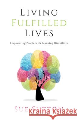 Living Fulfilled Lives: Empowering People with Learning Disabilities Sue Sutton 9781910786369 Malcolm Down Publishing Ltd