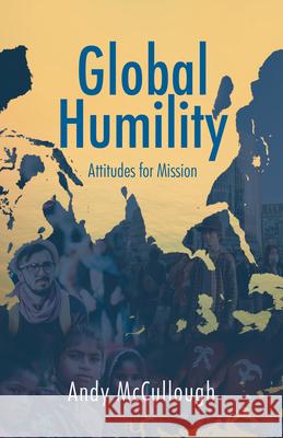 Global Humility:Attitudes to Mission Andrew McCullough 9781910786857 Malcolm Down Publishing