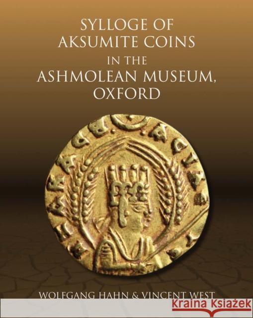 Sylloge of Aksumite Coins in the Ashmolean Museum, Oxford Wolfgang Hahn Vincent West 9781910807101