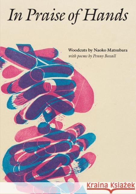In Praise of Hands: Woodcuts by Naoko Matsubara - Poems by Penny Boxall Penny Boxall Clare Pollard 9781910807446 Ashmolean Museum