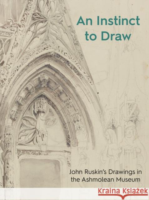 An Instinct to Draw: John Ruskin's Drawings in the Ashmolean Museum Stephen Wildman 9781910807453 Ashmolean Museum