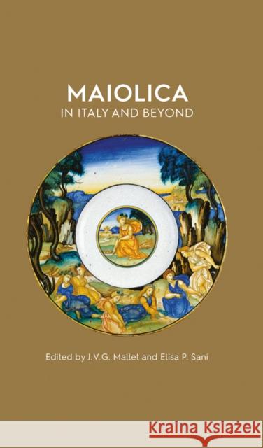Maiolica in Italy and Beyond: Papers of a Symposium Held at Oxford in Celebration of Timothy Wilson's Catalogue of Maiolica in the Ashmolean Museum Mallett, J. V. G. 9781910807477 Ashmolean Museum