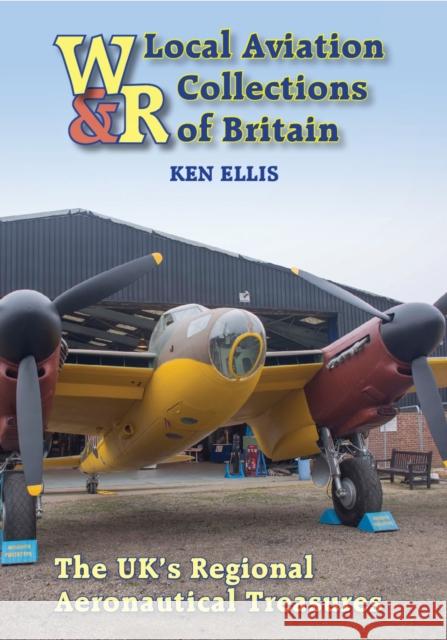 Local Aviation Collections of Britain: The UK's Regional Aeronautical Treasures Gunther Ott 9781910809112