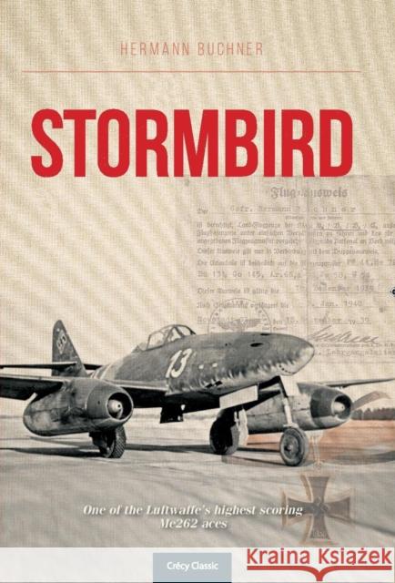 Stormbird: One of the Luftwaffe's highest scoring Me262 aces Hermann Buchner 9781910809297