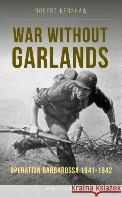 War Without Garlands: Operation Barbarossa 1941-1942 Robert J Kershaw 9781910809761 Crecy Publishing