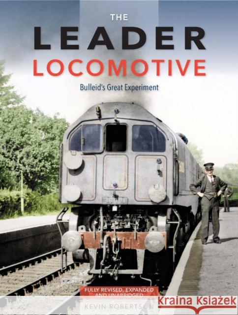 The Leader Locomotive: Bulleid's Great Experiment KEVIN ROBERTSON 9781910809853