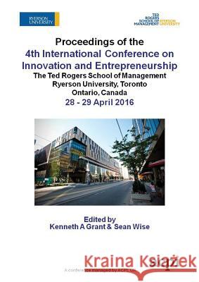 Icie 2016 - Proceedings of the 4th International Conference on Innovation and Entrepreneurship Kenneth a Grant Sean Wise  9781910810866