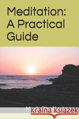 Meditation: A Practical Guide Mark Chatterton 9781910811924 Hadleigh Books