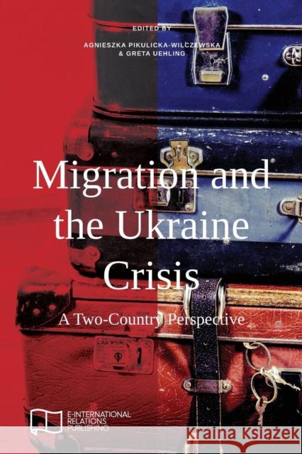 Migration and the Ukraine Crisis: A Two-Country Perspective Agnieszka Pikulicka-Wilczewska Greta Uehling 9781910814277 E-International Relations