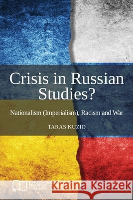 Crisis in Russian Studies? Nationalism (Imperialism), Racism and War Taras Kuzio 9781910814550