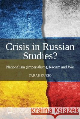 Crisis in Russian Studies? Nationalism (Imperialism), Racism and War Taras Kuzio 9781910814550 E-International Relations