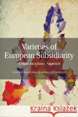 Varieties of European Subsidiarity: A Multidisciplinary Approach G Walzenbach Ralf Alleweldt 9781910814574