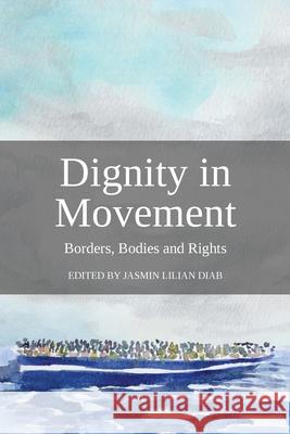 Dignity in Movement: Borders, Bodies and Rights Jasmin Lilian Diab 9781910814598 E-International Relations