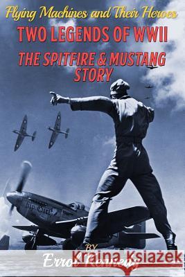 Two Legends of WWII: The Spitfire and Mustang Story Errol Kennedy 9781910816332